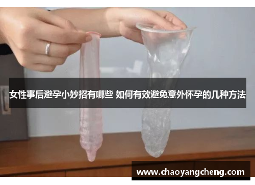 女性事后避孕小妙招有哪些 如何有效避免意外怀孕的几种方法